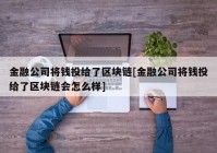 金融公司将钱投给了区块链[金融公司将钱投给了区块链会怎么样]