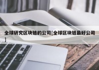 全球研究区块链的公司[全球区块链最好公司]