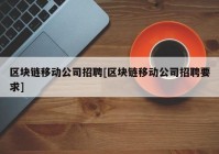 区块链移动公司招聘[区块链移动公司招聘要求]