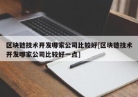 区块链技术开发哪家公司比较好[区块链技术开发哪家公司比较好一点]