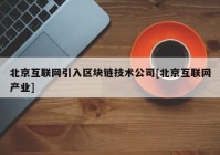 北京互联网引入区块链技术公司[北京互联网产业]